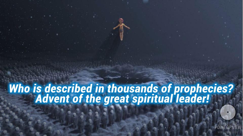 Who is described in thousands of prophecies? Advent of the great spiritual leader!