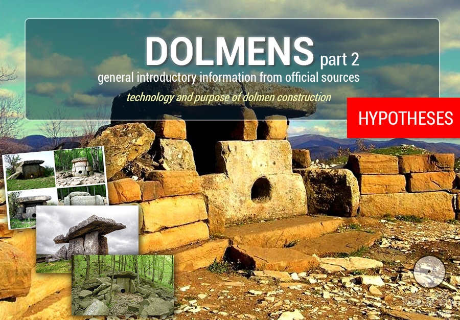Dolmens. Part 2. How and for which purpose were they built? Hypotheses